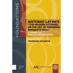 Antonio Latini’s "The Modern Steward, or The Art of Preparing Banquets Well": A Complete English Translation