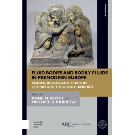 Fluid Bodies and Bodily Fluids in Premodern Europe: Bodies, Blood, and Tears in Literature, Theology, and Art