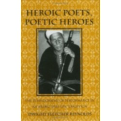 Heroic Poets, Poetic Heroes: The Ethnography of Performance in an Arabic Oral Epic Tradition