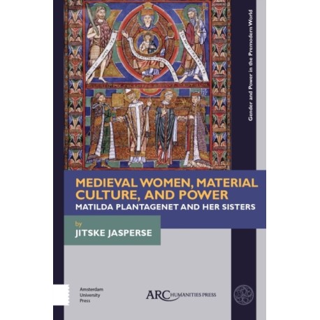 Medieval Women, Material Culture, and Power: Matilda Plantagenet and her Sisters