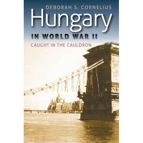 Hungary in World War II: Caught in the Cauldron