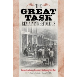 The Great Task Remaining Before Us: Reconstruction As America's Continuing Civil War