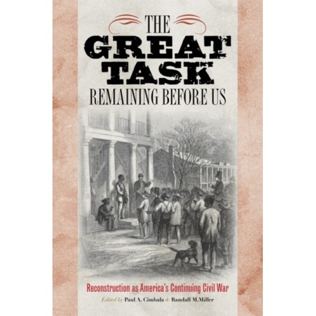 The Great Task Remaining Before Us: Reconstruction As America's Continuing Civil War