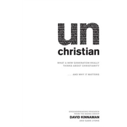 unChristian – What a New Generation Really Thinks about Christianity...and Why It Matters: What a New Generation Really Thinks about Christianity...and Why It Matters