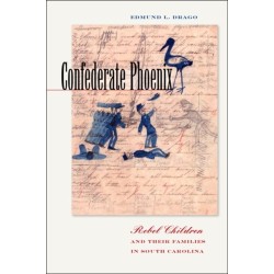Confederate Phoenix: Rebel Children and Their Families in South Carolina