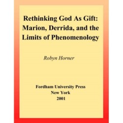 Rethinking God As Gift: Marion, Derrida, and the Limits of Phenomenology
