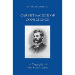 Carpetbagger of Conscience: A Biography of John Emory Bryant