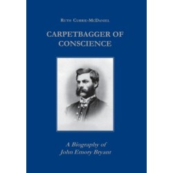 Carpetbagger of Conscience: A Biography of John Emory Bryant