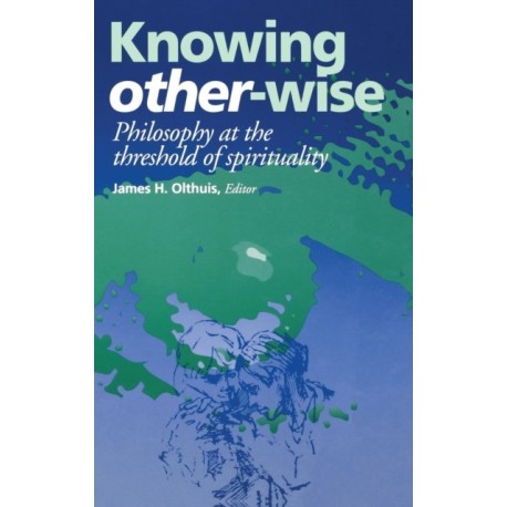 Knowing Other-Wise: Philosophy at the Threshold of Spirituality