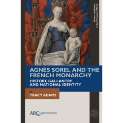 Agnes Sorel and the French Monarchy: History, Gallantry, and National Identity