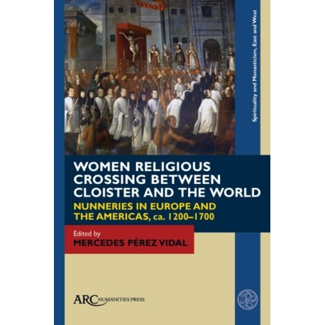 Women Religious Crossing between Cloister and the World: Nunneries in Europe and the Americas, ca. 1200–1700