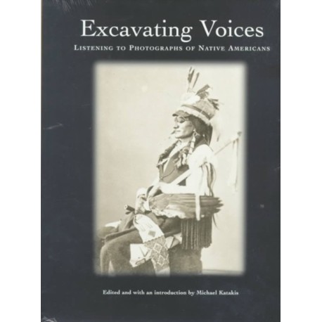 Excavating Voices – Listening to Photographs of Native Americans: Listening to Photographs of Native Americans