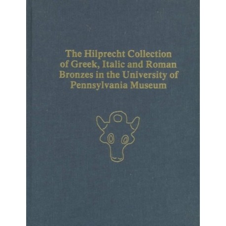 The Hilprecht Collection of Greek, Italic, and Roman Bronzes in the University of Pennsylvania Museum