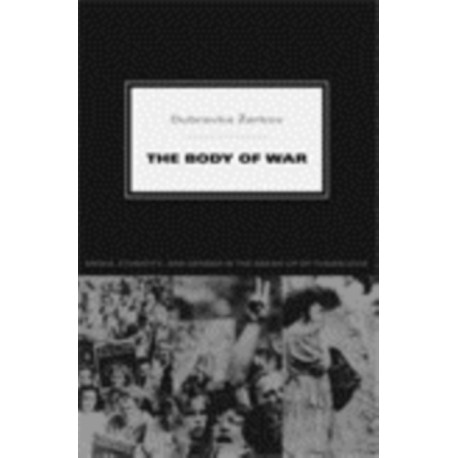 The Body of War: Media, Ethnicity, and Gender in the Break-up of Yugoslavia