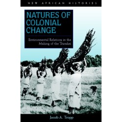 Natures of Colonial Change: Environmental Relations in the Making of the Transkei