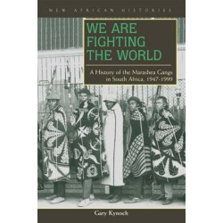 We Are Fighting the World: A History of the Marashea Gangs in South Africa, 1947–1999