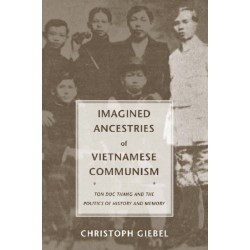 Imagined Ancestries of Vietnamese Communism: Ton Duc Thang and the Politics of History and Memory