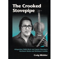 The Crooked Stovepipe: Athapaskan Fiddle Music and Square Dancing in Northeast Alaska and Northwest Canada