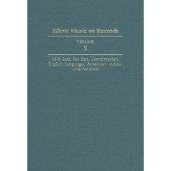 Ethnic Music on Records: A Discography of Ethnic Recordings Produced in the United States, 1893-1942. Vol. 5: Middle East, Far East, Scandinavian, English Language, American Indian, International