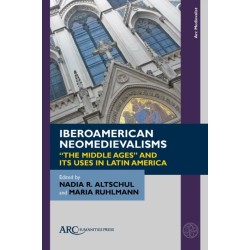 Iberoamerican Neomedievalisms: “The Middle Ages” and Its Uses in Latin America