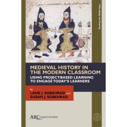 Medieval History in the Modern Classroom: Using Project-Based Learning to Engage Today’s Learners