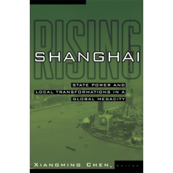 Shanghai Rising: State Power and Local Transformations in a Global Megacity