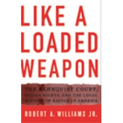 Like a Loaded Weapon: The Rehnquist Court, Indian Rights, and the Legal History of Racism in America