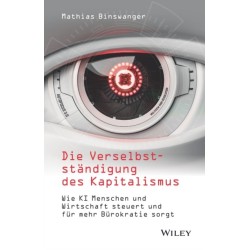 Die Verselbststandigung des Kapitalismus: Wie KI Menschen und Wirtschaft steuert und fur mehr Burokratie sorgt