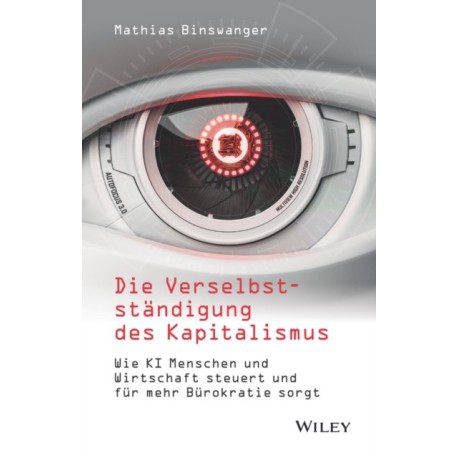 Die Verselbststandigung des Kapitalismus: Wie KI Menschen und Wirtschaft steuert und fur mehr Burokratie sorgt