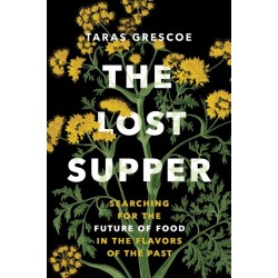 The Lost Supper: Searching for the Future of Food in the Tastes of the Past