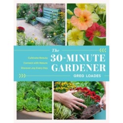 The 30-Minute Gardener: Cultivate Beauty and Joy by Gardening Every Day