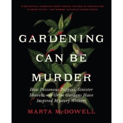 Gardening Can Be Murder: How Poisonous Poppies, Sinister Shovels, and Grim Gardens Have Inspired Mystery Writers