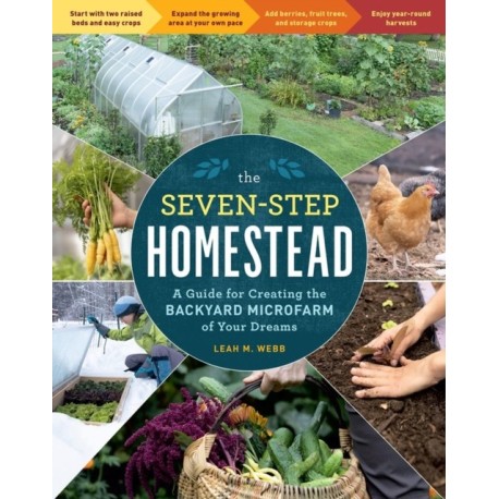 The Seven-Step Homestead: A Guide for Creating the Backyard Microfarm of Your Dreams