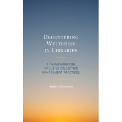 Decentering Whiteness in Libraries: A Framework for Inclusive Collection Management Practices