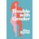 Trouble With Gender: Sex Facts, Gender Fictions