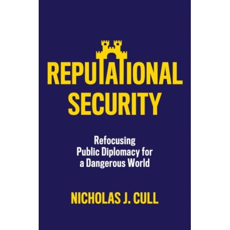 Reputational Security: Refocusing Public Diplomacy for a Dangerous World