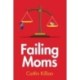 Failing Moms: Social Condemnation and Criminalization of Mothers