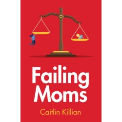 Failing Moms: Social Condemnation and Criminalization of Mothers