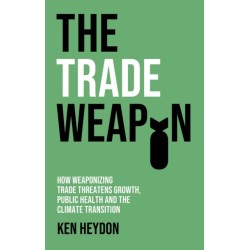 The Trade Weapon: How Weaponizing Trade Threatens Growth, Public Health and the Climate Transition