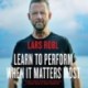 Learn to Perform When It Matters Most: Face Your Fears and Reach Your Goals and Dreams