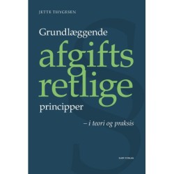 Grundlæggende afgiftsretlige principper: i teori og praksis