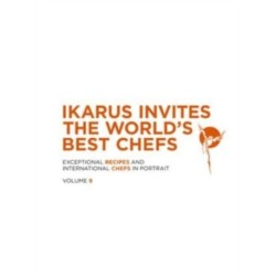 Ikarus Invites the World's Best Chefs: Exceptional Recipes and International Chefs in Portrait: Volume 9