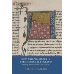 Beds and Chambers in Late Medieval England: Readings, Representations and Realities