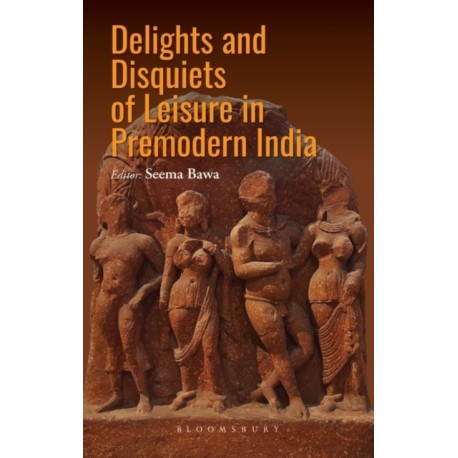 Delights and Disquiets of Leisure in Premodern India