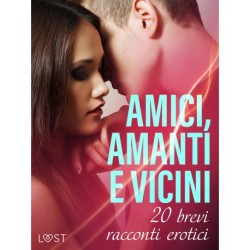 Amici, amanti e vicini: 20 brevi racconti erotici