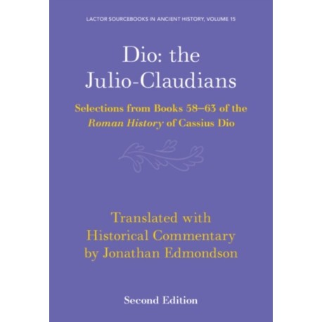 Dio: the Julio-Claudians: Selections from Books 58-63 of the Roman History of Cassius Dio