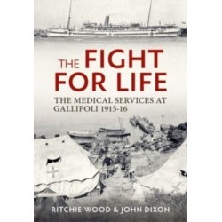 The The Fight for Life: The Medical Services in the Gallipoli Campaign 1915-16