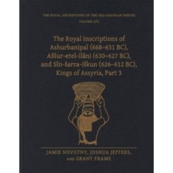 The Royal Inscriptions of Ashurbanipal (668–631 BC), Assur-etel-ilani (630–627 BC), and Sin-sarra-iskun (626–612 BC), Kings of Assyria, Part 3