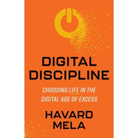 Digital Discipline: Choosing Life in the Digital Age of Excess