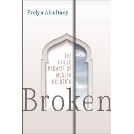 Broken: The Failed Promise of Muslim Inclusion